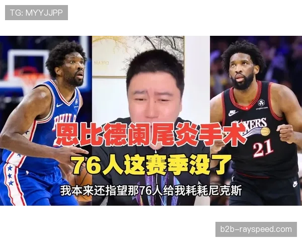 76人魔术附加赛，恩比德阑尾炎手术缺席成最大变数